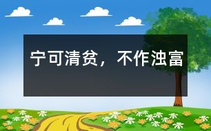 寧可清貧，不作濁富