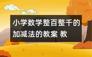 小學(xué)數(shù)學(xué)整百、整千的加減法的教案 教學(xué)設(shè)計與反思