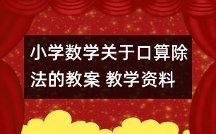 小學(xué)數(shù)學(xué)關(guān)于口算除法的教案 教學(xué)資料 教學(xué)設(shè)計(jì)