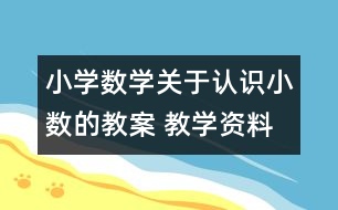 小學數(shù)學關于認識小數(shù)的教案 教學資料 教學設計