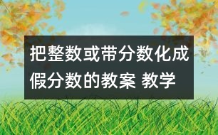 把整數(shù)或帶分?jǐn)?shù)化成假分?jǐn)?shù)的教案 教學(xué)資料 教學(xué)設(shè)計(jì)