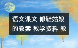 語(yǔ)文課文 修鞋姑娘的教案 教學(xué)資料 教學(xué)設(shè)計(jì)