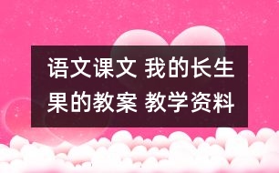 語文課文 我的“長生果的教案 教學(xué)資料 教學(xué)設(shè)計