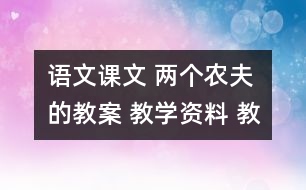 語(yǔ)文課文 兩個(gè)農(nóng)夫的教案 教學(xué)資料 教學(xué)設(shè)計(jì)