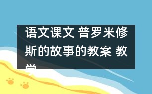 語(yǔ)文課文 普羅米修斯的故事的教案 教學(xué)資料 教學(xué)設(shè)計(jì)