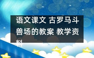 語文課文 古羅馬斗獸場的教案 教學資料 教學設計