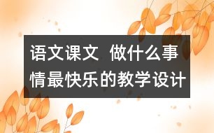 語文課文  做什么事情最快樂的教學(xué)設(shè)計(jì)與反思