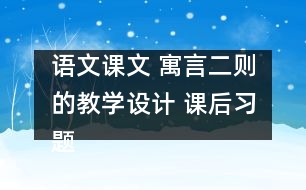 語(yǔ)文課文 寓言二則的教學(xué)設(shè)計(jì) 課后習(xí)題答案