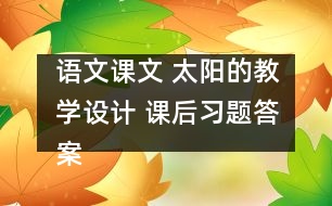 語(yǔ)文課文 太陽(yáng)的教學(xué)設(shè)計(jì) 課后習(xí)題答案