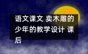 語(yǔ)文課文 賣木雕的少年的教學(xué)設(shè)計(jì) 課后習(xí)題答案