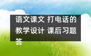 語文課文 打電話的教學設計 課后習題答案