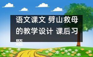 語文課文 劈山救母的教學(xué)設(shè)計 課后習(xí)題答案