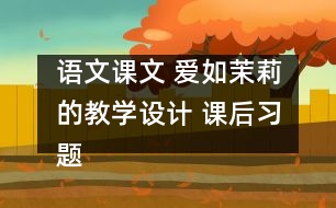 語(yǔ)文課文 愛(ài)如茉莉的教學(xué)設(shè)計(jì) 課后習(xí)題答案