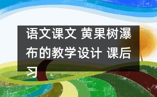 語文課文 黃果樹瀑布的教學(xué)設(shè)計(jì) 課后習(xí)題答案