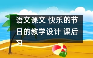 語文課文 快樂的節(jié)日的教學設計 課后習題答案