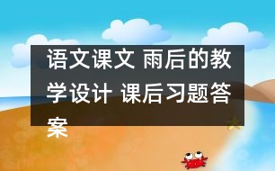 語文課文 雨后的教學(xué)設(shè)計 課后習(xí)題答案