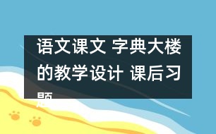 語文課文 字典大樓的教學設(shè)計 課后習題答案