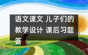 語文課文 兒子們的教學(xué)設(shè)計 課后習(xí)題答案