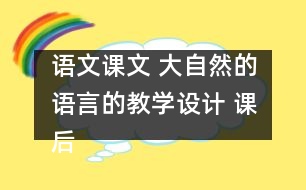 語(yǔ)文課文 大自然的語(yǔ)言的教學(xué)設(shè)計(jì) 課后習(xí)題答案