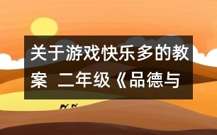 關(guān)于游戲快樂多的教案  二年級(jí)《品德與社會(huì)》教學(xué)設(shè)計(jì)