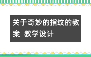 關(guān)于奇妙的指紋的教案  教學(xué)設(shè)計