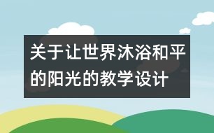 關(guān)于讓世界沐浴和平的陽光的教學設計  五年級品德下冊教案