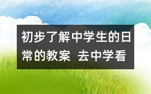 初步了解中學(xué)生的日常的教案  去中學(xué)看看教學(xué)設(shè)計