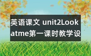 英語課文 unit2Lookatme第一課時教學(xué)設(shè)計及反思-pep1