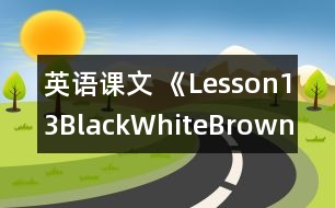 英語課文 《Lesson13Black,White,Brown》的教案 教學(xué)資料 教學(xué)設(shè)計