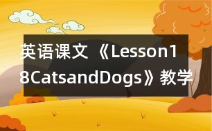 英語(yǔ)課文 《Lesson18CatsandDogs》教學(xué)設(shè)計(jì)