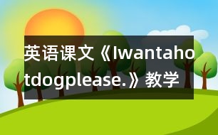 英語課文《Iwantahotdog,please.》教學(xué)設(shè)計(jì)