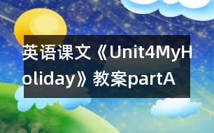 英語課文《Unit4MyHoliday》教案partA