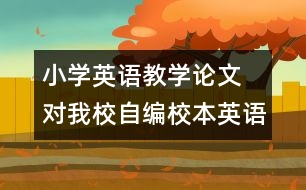 小學(xué)英語教學(xué)論文 對(duì)我校自編校本英語教材的理性思考