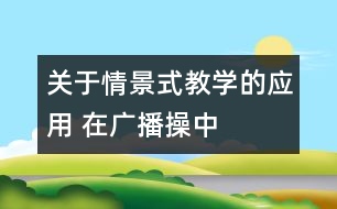 關于情景式教學的應用 在廣播操中