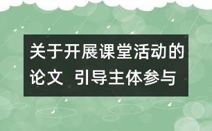 關(guān)于開展課堂活動的論文  引導(dǎo)主體參與