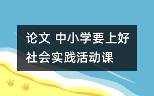 論文 中小學要上好社會實踐活動課