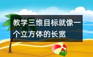 教學(xué)三維目標(biāo)就像一個(gè)立方體的“長(zhǎng)、寬、高”