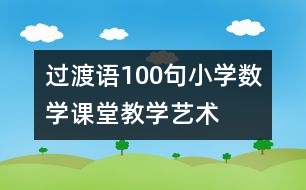 過(guò)渡語(yǔ)100句—小學(xué)數(shù)學(xué)課堂教學(xué)藝術(shù)