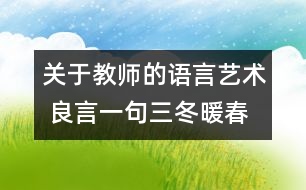 關(guān)于教師的語言藝術(shù) 良言一句三冬暖春風(fēng)化雨潤心田