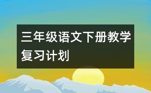 三年級語文下冊教學(xué)復(fù)習(xí)計(jì)劃