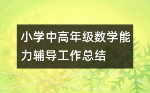 小學(xué)中高年級數(shù)學(xué)能力輔導(dǎo)工作總結(jié)