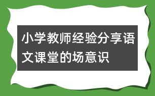 小學教師經(jīng)驗分享：語文課堂的“場”意識