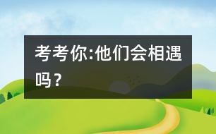 考考你:他們會相遇嗎？