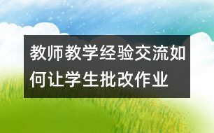 教師教學(xué)經(jīng)驗(yàn)交流：如何讓學(xué)生批改作業(yè)