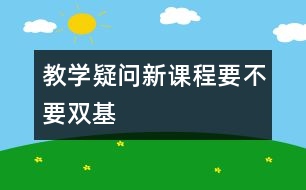 教學疑問：新課程要不要“雙基”