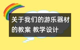 關(guān)于我們的游樂器材的教案 教學設(shè)計  大象版五年級上冊