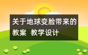 關(guān)于地球“變臉”帶來(lái)的教案  教學(xué)設(shè)計(jì)—大象版五年級(jí)上冊(cè)