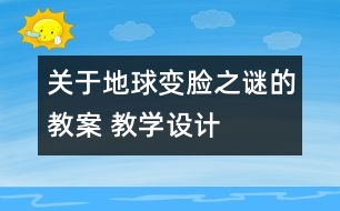 關(guān)于地球“變臉”之謎的教案 教學(xué)設(shè)計(jì)  大象版五年級(jí)上冊(cè)