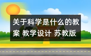 關(guān)于科學(xué)是什么的教案 教學(xué)設(shè)計 蘇教版三年級上冊科學(xué)教案