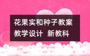 花、果實(shí)和種子教案  教學(xué)設(shè)計(jì)  新教科版四五年級(jí)下冊(cè)科學(xué)教案